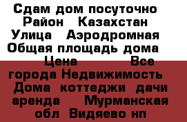 Сдам дом посуточно › Район ­ Казахстан › Улица ­ Аэродромная › Общая площадь дома ­ 60 › Цена ­ 4 000 - Все города Недвижимость » Дома, коттеджи, дачи аренда   . Мурманская обл.,Видяево нп